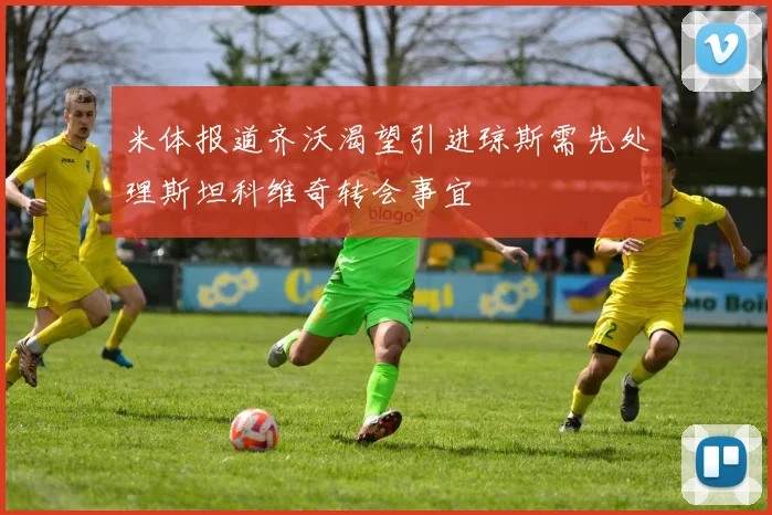 米体报道齐沃渴望引进琼斯需先处理斯坦科维奇转会事宜